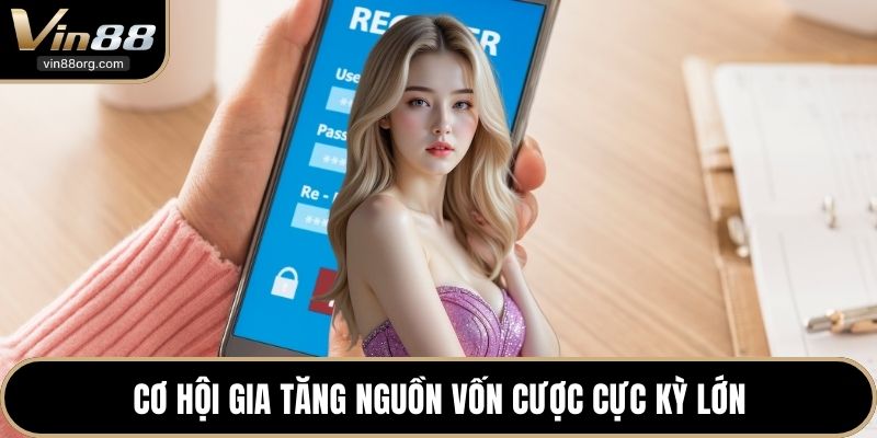 Cơ hội gia tăng nguồn vốn cược cực kỳ lớn