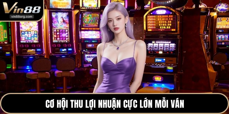 Cơ hội thu lợi nhuận cực lớn mỗi ván