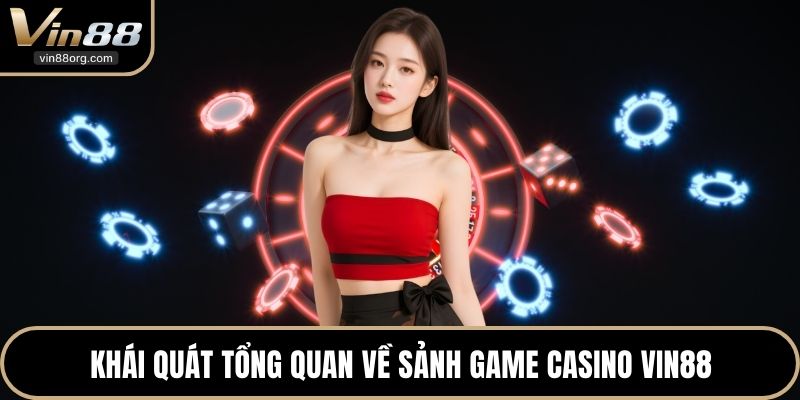 Khái quát tổng quan về sảnh game Casino VIN88