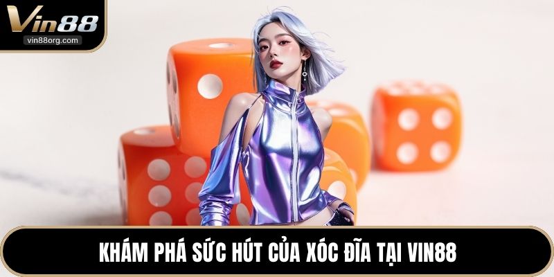 Khám phá sức hút của Xóc Đĩa tại VIN88
