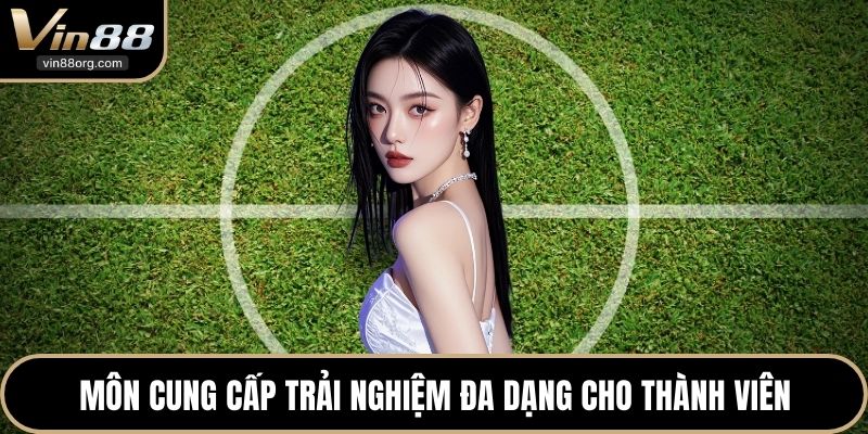 Môn cung cấp trải nghiệm đa dạng cho thành viên