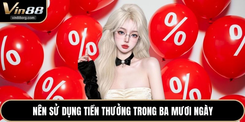Nên sử dụng tiền thưởng trong ba mươi ngày
