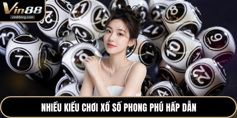 Nhiều kiểu chơi xổ số phong phú hấp dẫn