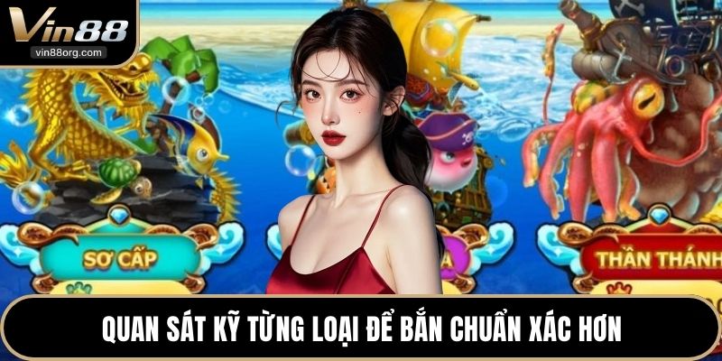 Quan sát kỹ từng loại để bắn chuẩn xác hơn
