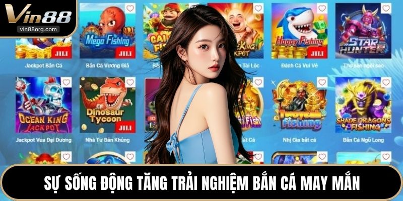 Sự sống động tăng trải nghiệm Bắn Cá May Mắn