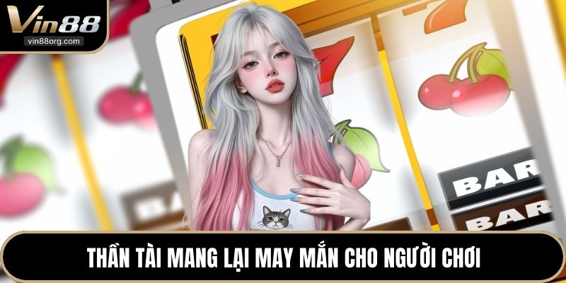 Thần tài mang lại may mắn cho người chơi