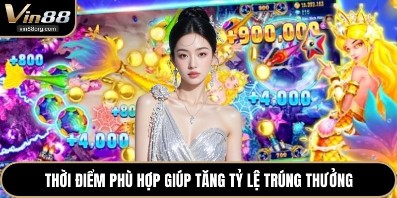 Thời điểm phù hợp giúp tăng tỷ lệ trúng thưởng