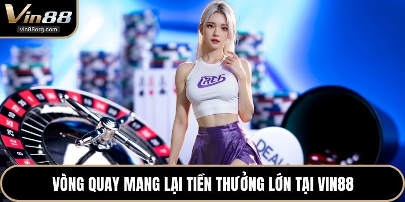 Vòng quay mang lại tiền thưởng lớn tại VIN88